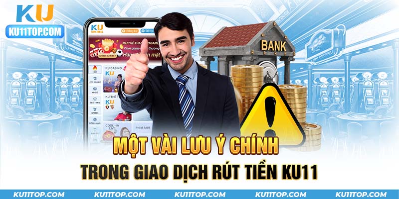 Một vài lưu ý chính trong giao dịch rút tiền Ku11