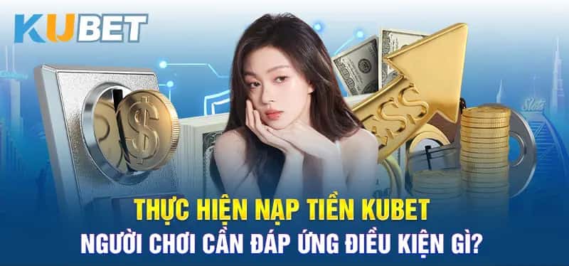 Điều kiện nạp tiền Kubet