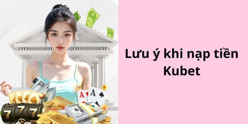 Lưu ý khi giao dịch tại Kubet