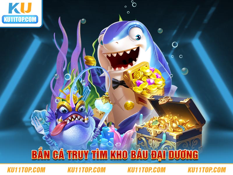 Bắn cá đổi thưởng, truy tìm kho báu đại dương