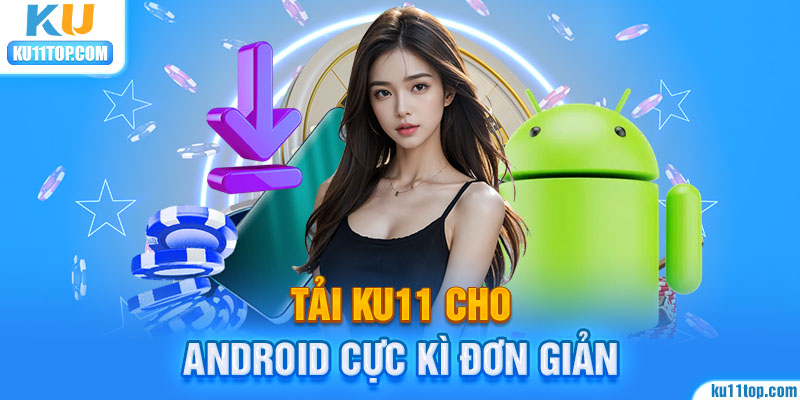 Tải Ku11 siêu nhanh cho Android