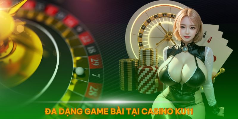 Đa dạng game bài cho mọi người tại Casino Ku11